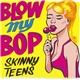 Skinny Teens - Blow My Bop